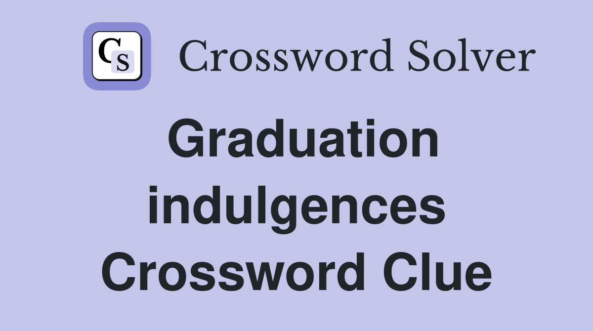 Graduation indulgences Crossword Clue