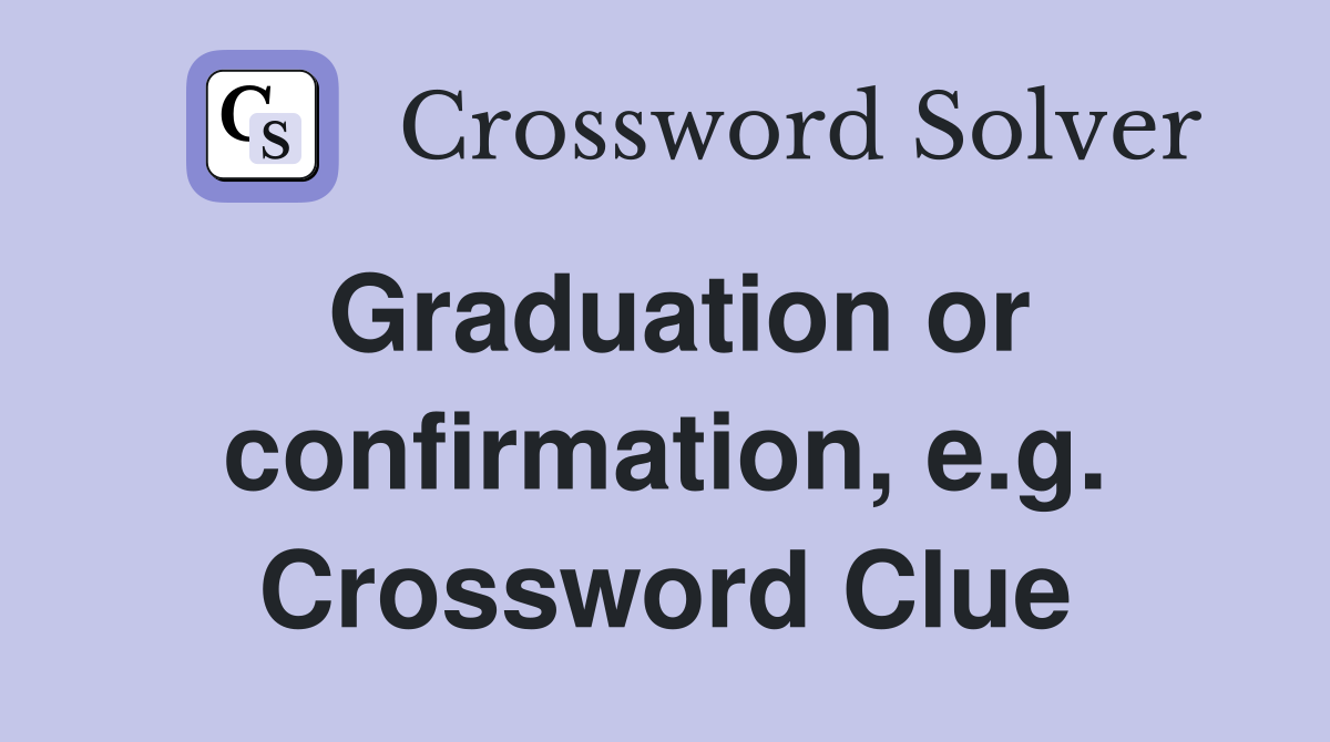 Graduation or confirmation, e.g. Crossword Clue