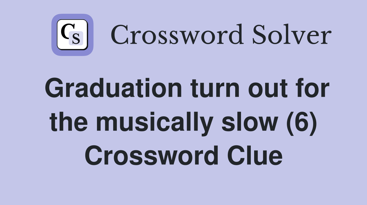 Graduation turn out for the musically slow (6) Crossword Clue