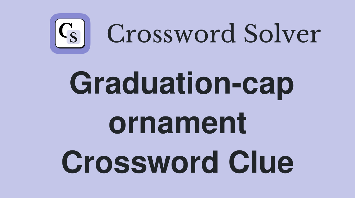 Graduation-cap ornament Crossword Clue