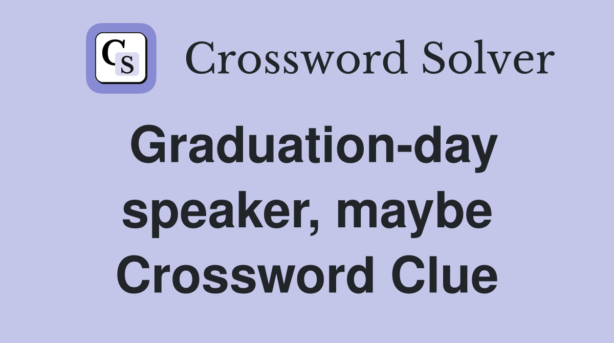 Graduation-day speaker, maybe Crossword Clue