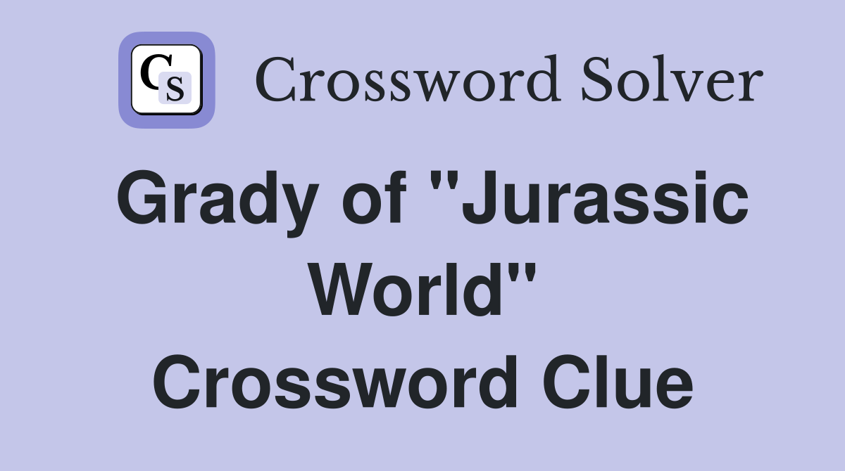 Grady of "Jurassic World" Crossword Clue