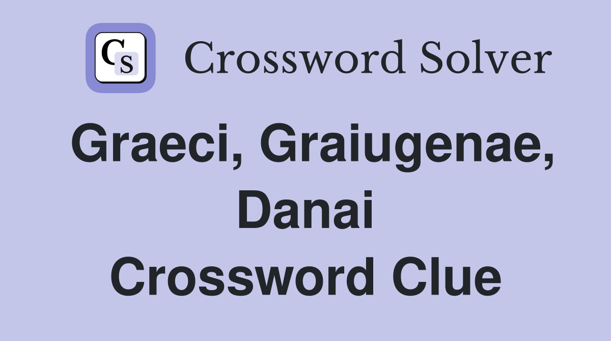 Graeci, Graiugenae, Danai Crossword Clue