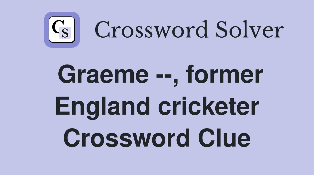 Graeme --, former England cricketer Crossword Clue