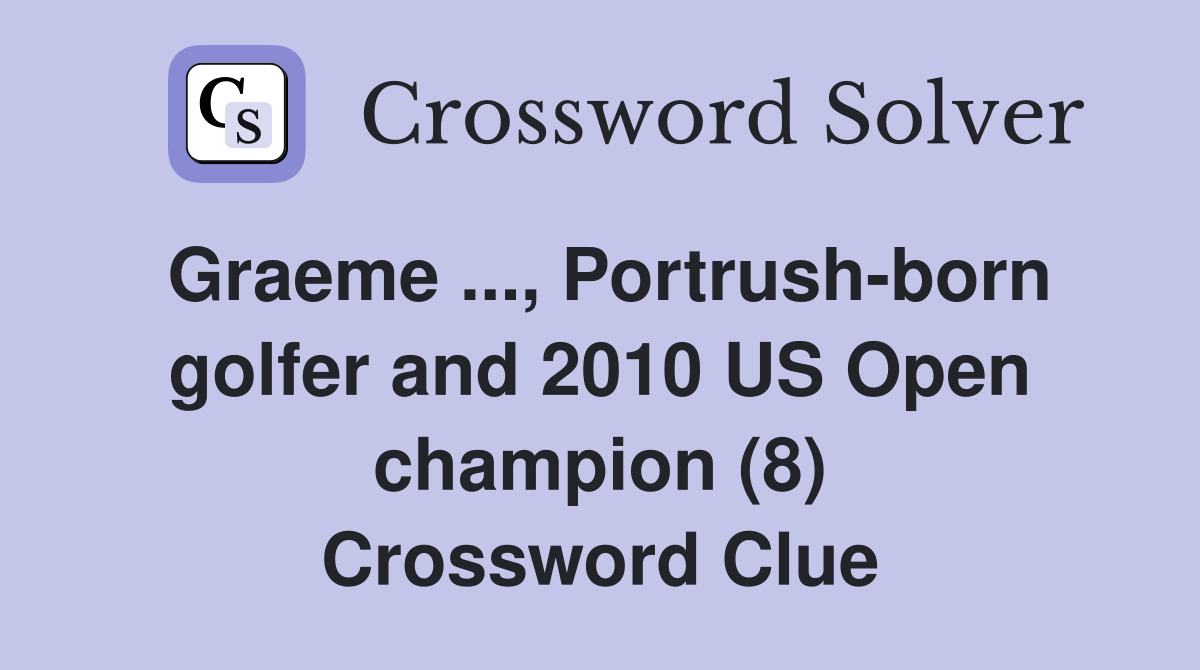 Graeme ..., Portrush-born golfer and 2010 US Open champion (8) Crossword Clue