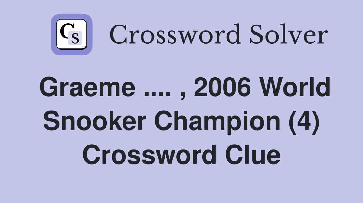 Graeme .... , 2006 World Snooker Champion (4) Crossword Clue