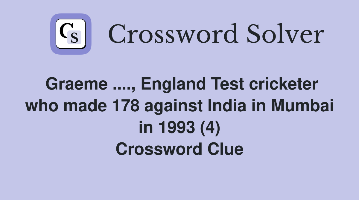Graeme ...., England Test cricketer who made 178 against India in Mumbai in 1993 (4) Crossword Clue