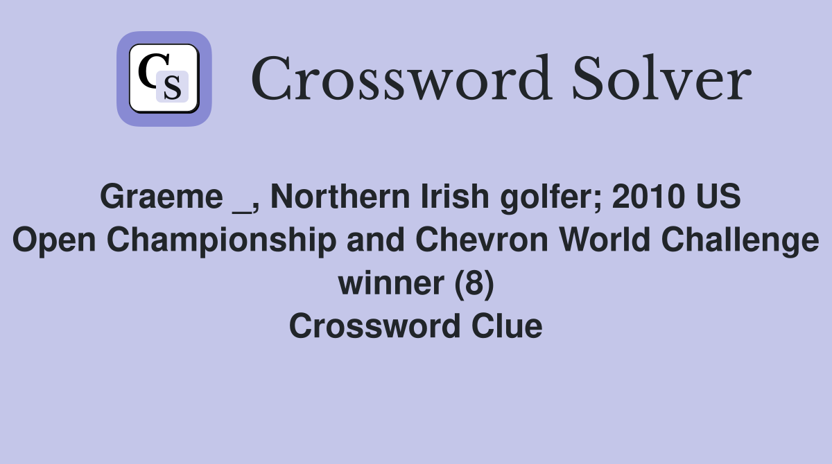 Graeme _, Northern Irish golfer; 2010 US Open Championship and Chevron World Challenge winner (8) Crossword Clue