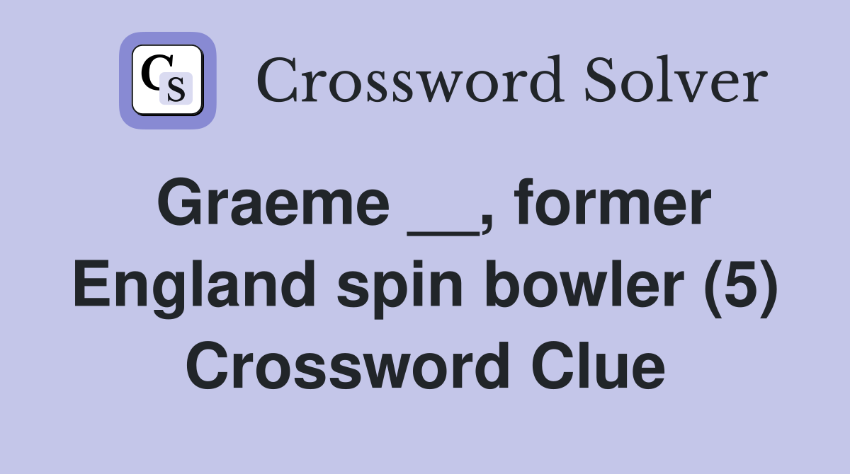 Graeme __, former England spin bowler (5) Crossword Clue