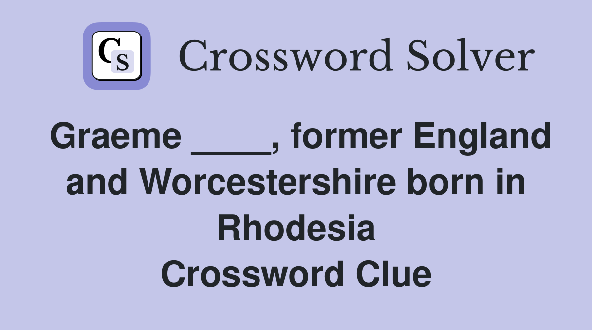 Graeme ____, former England and Worcestershire born in Rhodesia Crossword Clue