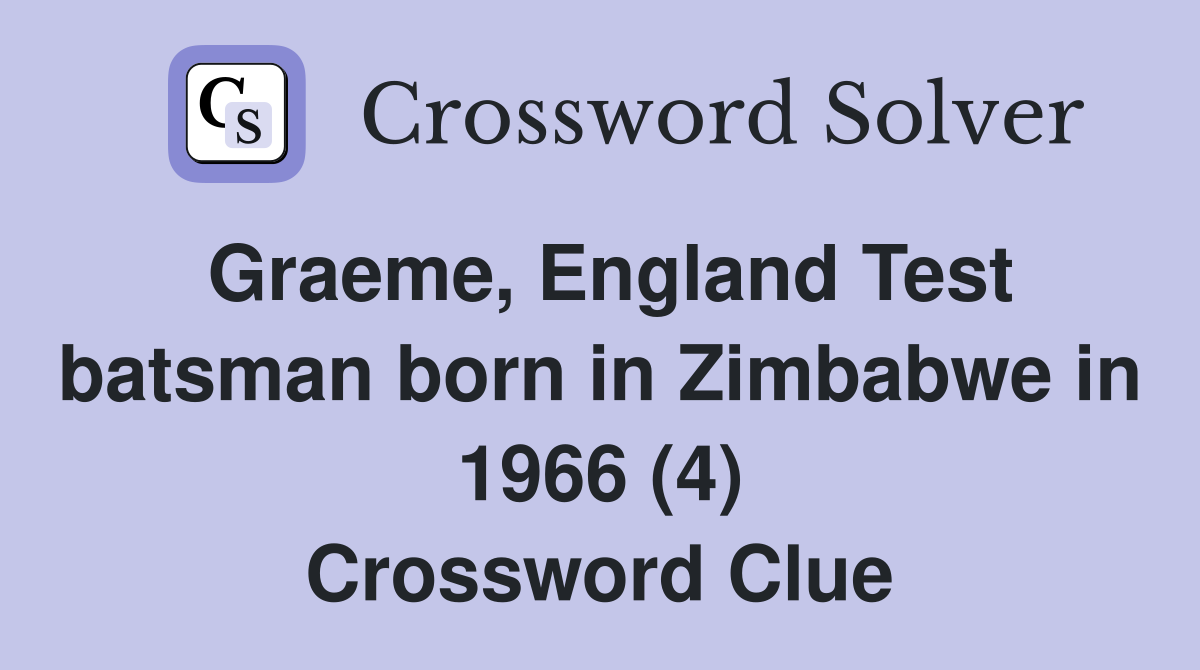 Graeme, England Test batsman born in Zimbabwe in 1966 (4) Crossword Clue