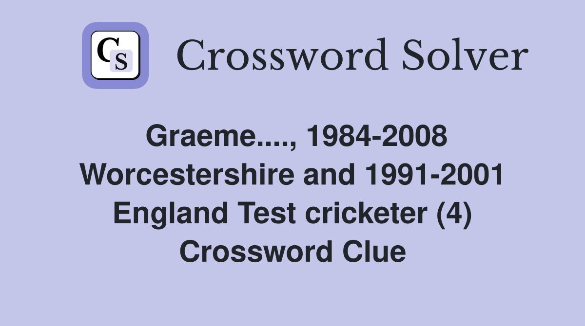 Graeme...., 1984-2008 Worcestershire and 1991-2001 England Test cricketer (4) Crossword Clue