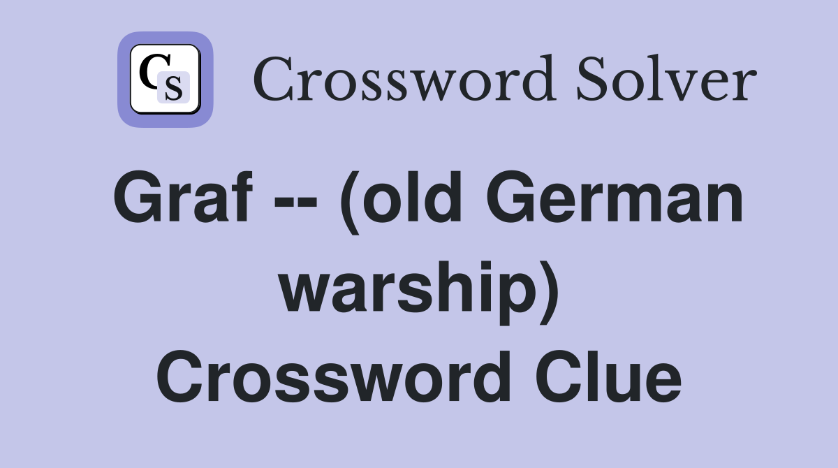 Graf -- (old German warship) Crossword Clue