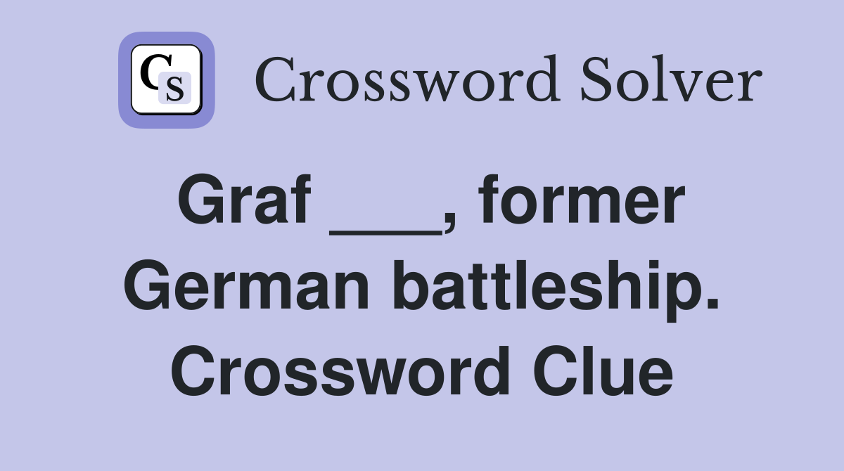 Graf ___, former German battleship. Crossword Clue
