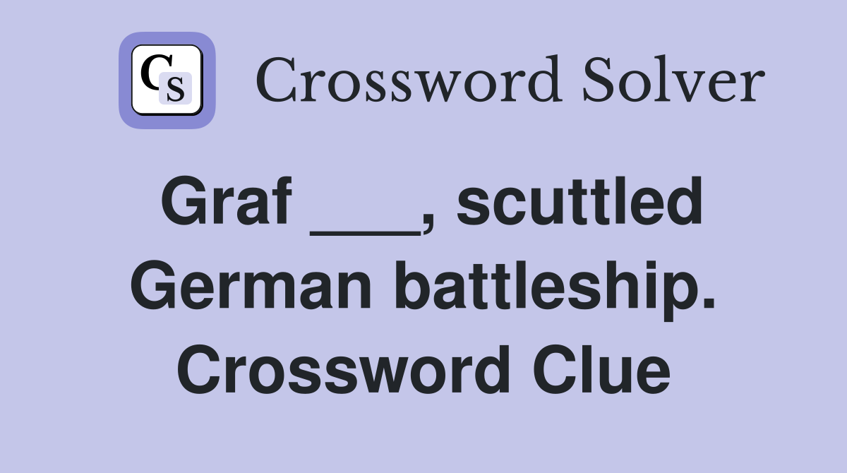 Graf ___, scuttled German battleship. Crossword Clue