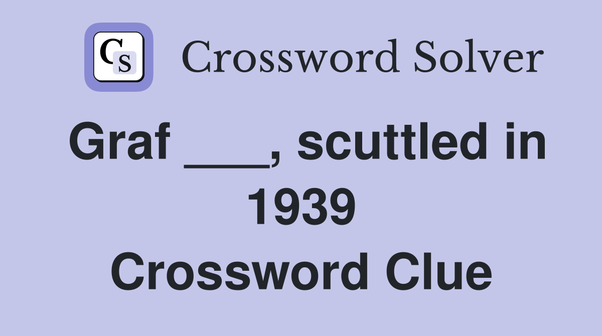 Graf ___, scuttled in 1939 Crossword Clue