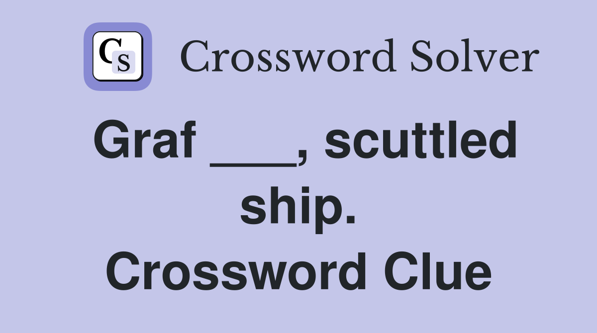 Graf ___, scuttled ship. Crossword Clue