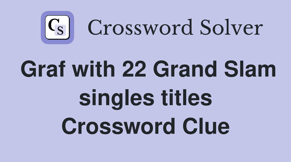 Graf with 22 Grand Slam singles titles Crossword Clue