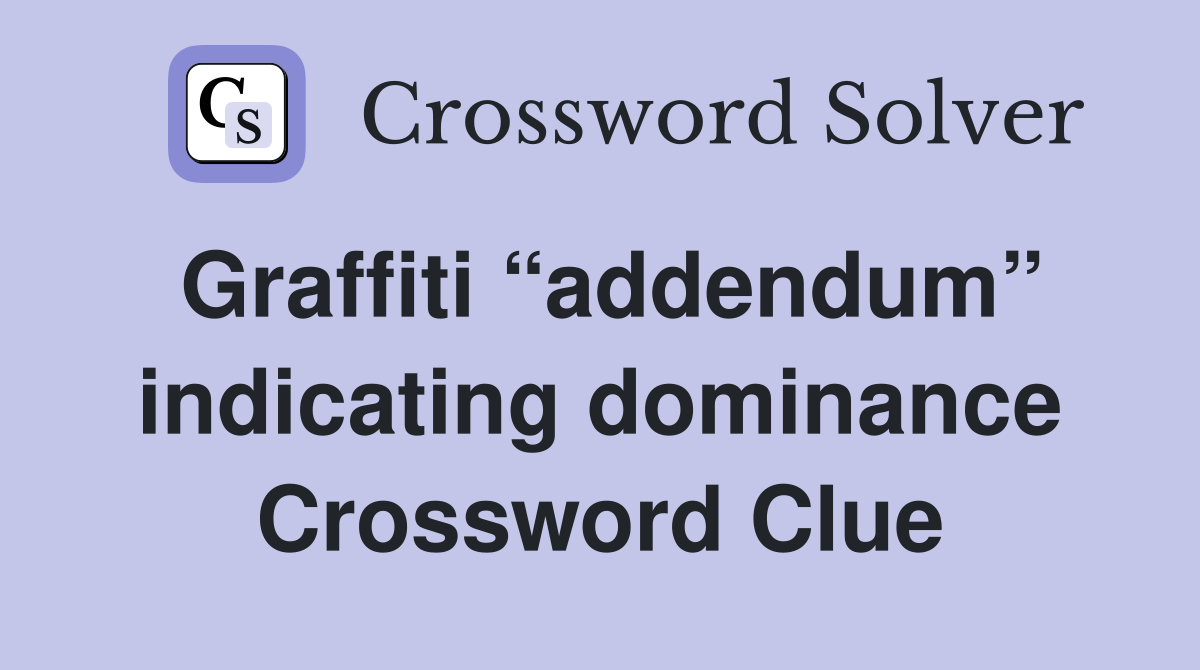 Graffiti “addendum” indicating dominance Crossword Clue