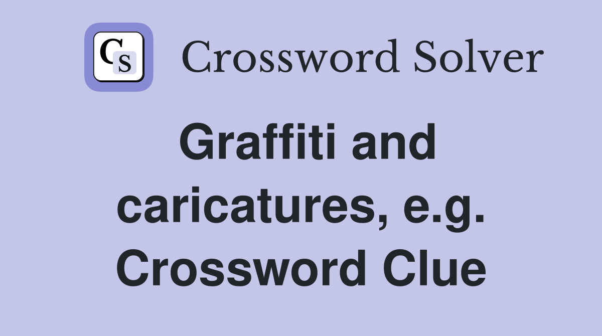 Graffiti and caricatures, e.g. Crossword Clue