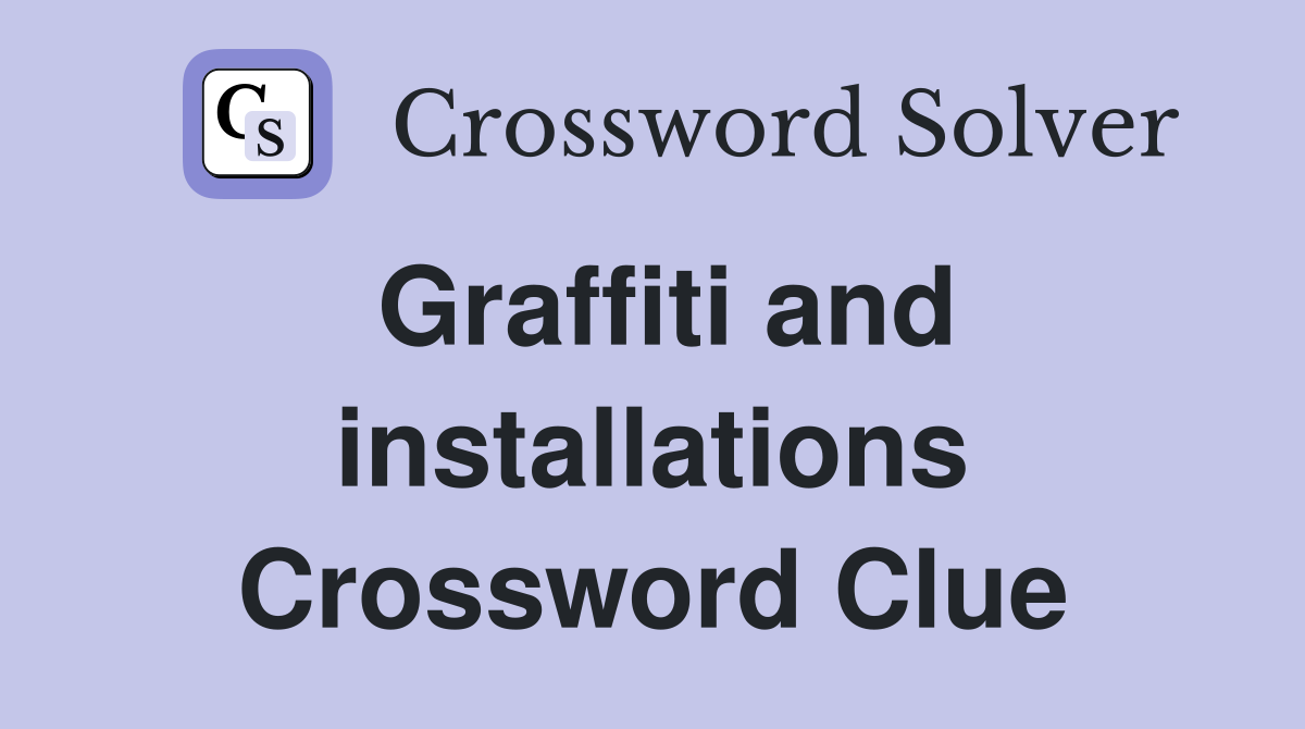Graffiti and installations Crossword Clue