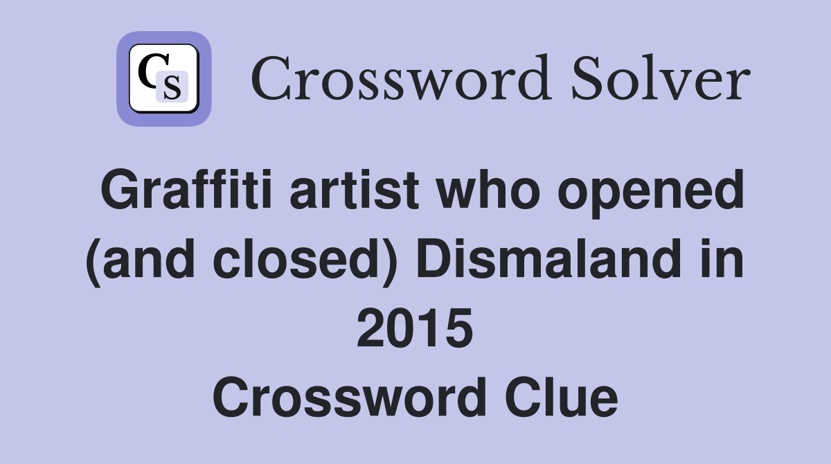 Graffiti artist who opened (and closed) Dismaland in 2015 Crossword Clue