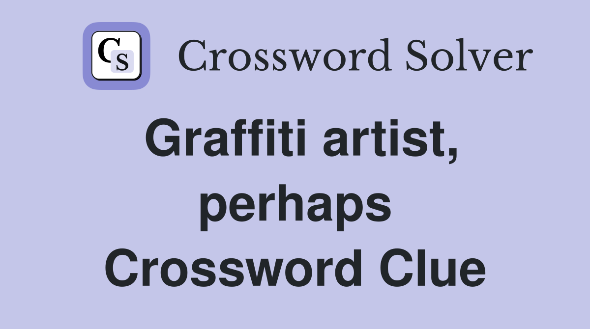 Graffiti artist, perhaps Crossword Clue