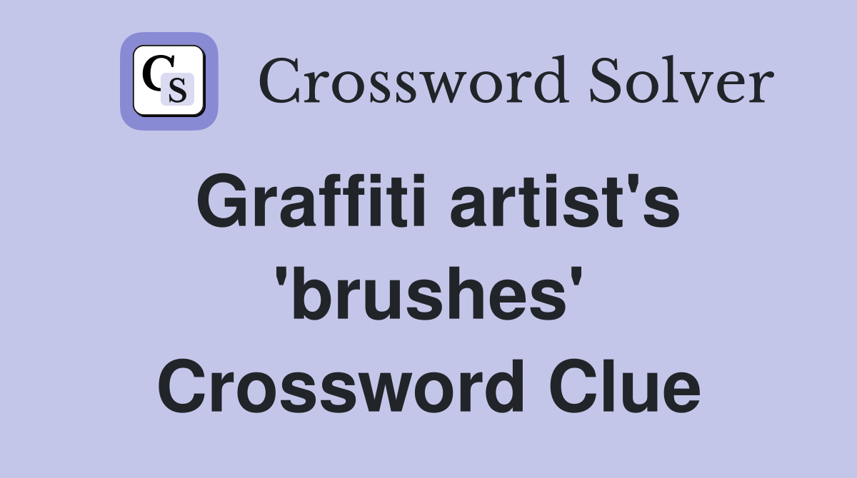 Graffiti artist's 'brushes' Crossword Clue