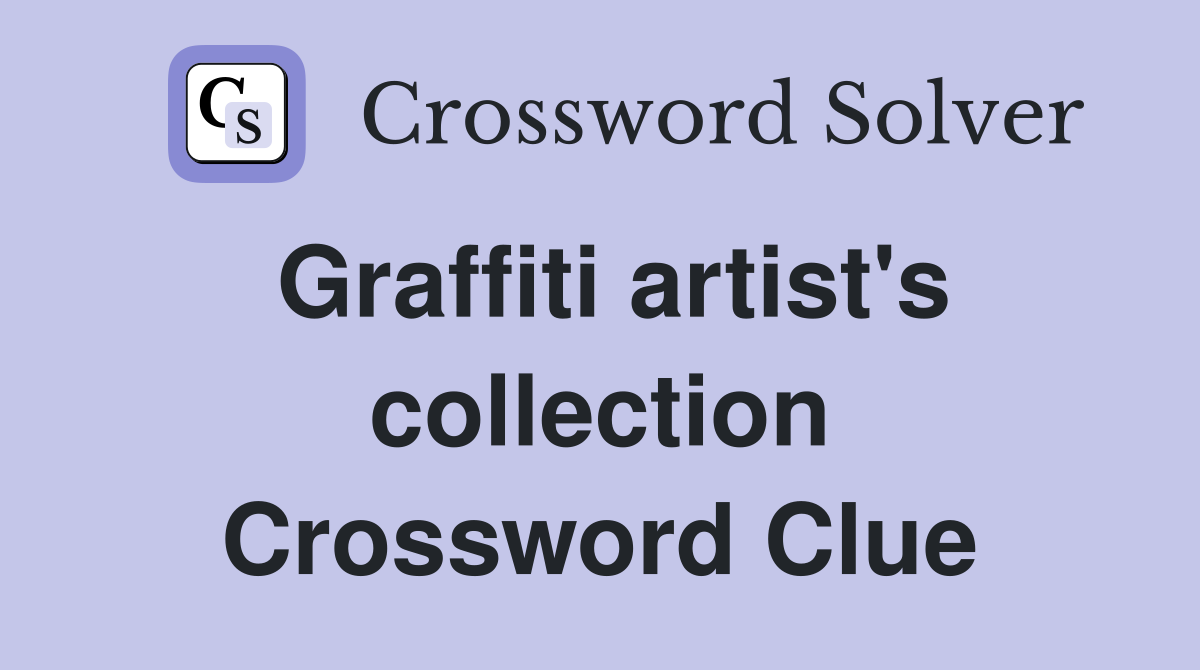 Graffiti artist's collection Crossword Clue
