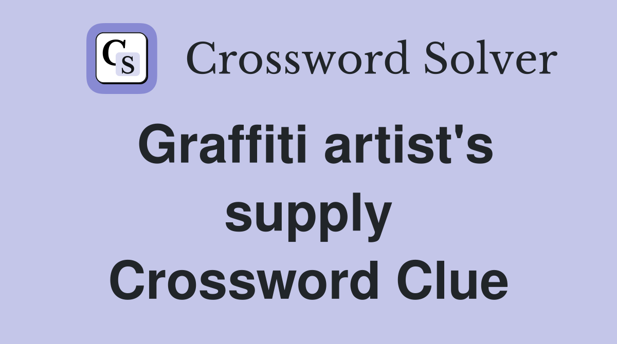 Graffiti artist's supply Crossword Clue