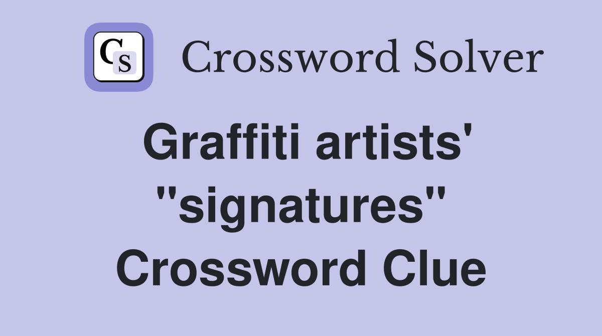 Graffiti artists' "signatures" Crossword Clue