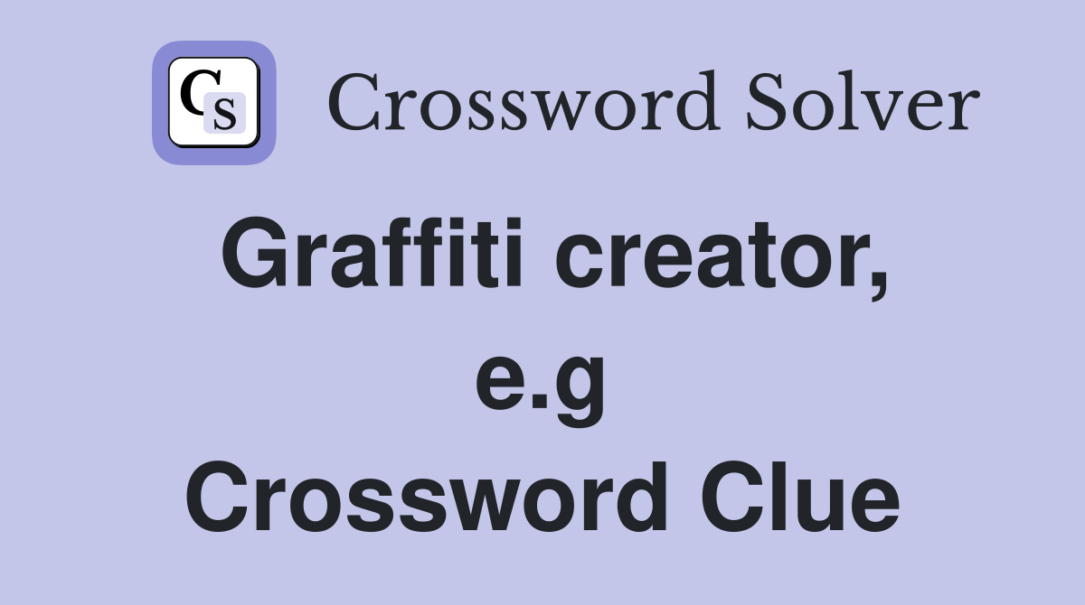 Graffiti creator, e.g Crossword Clue