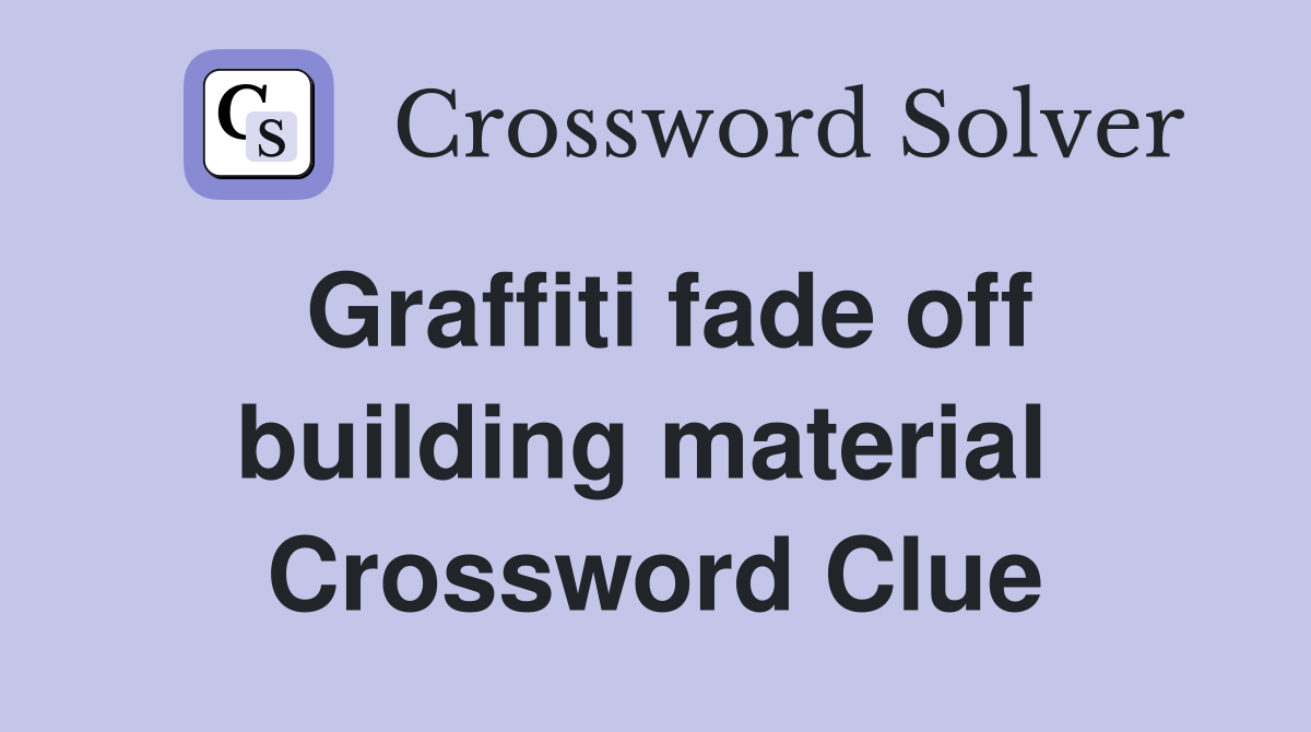 Graffiti fade off building material  Crossword Clue