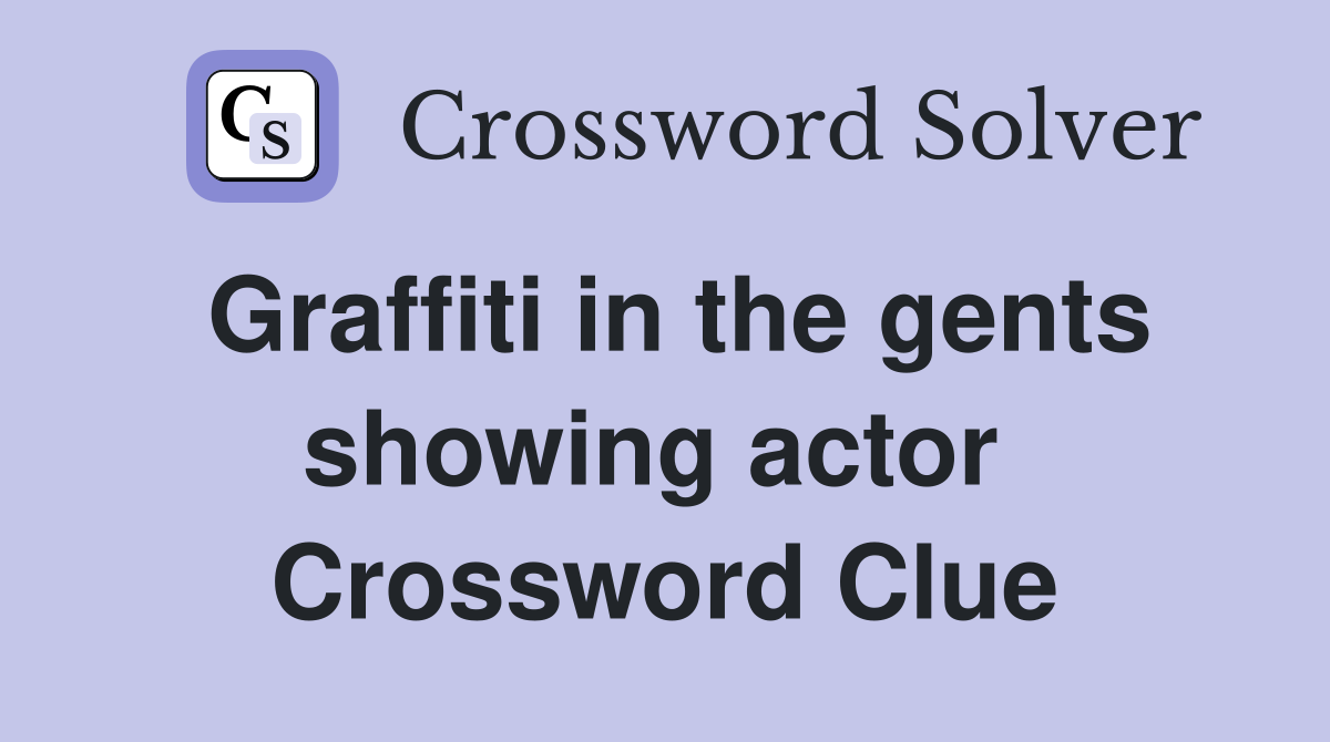 Graffiti in the gents showing actor  Crossword Clue