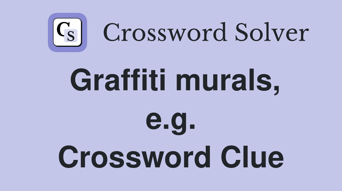 Graffiti murals, e.g. Crossword Clue