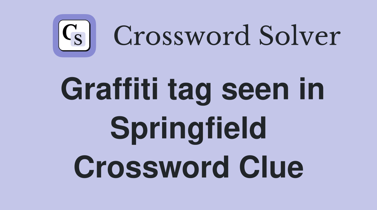Graffiti tag seen in Springfield Crossword Clue