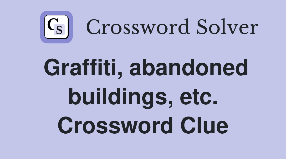 Graffiti, abandoned buildings, etc. Crossword Clue