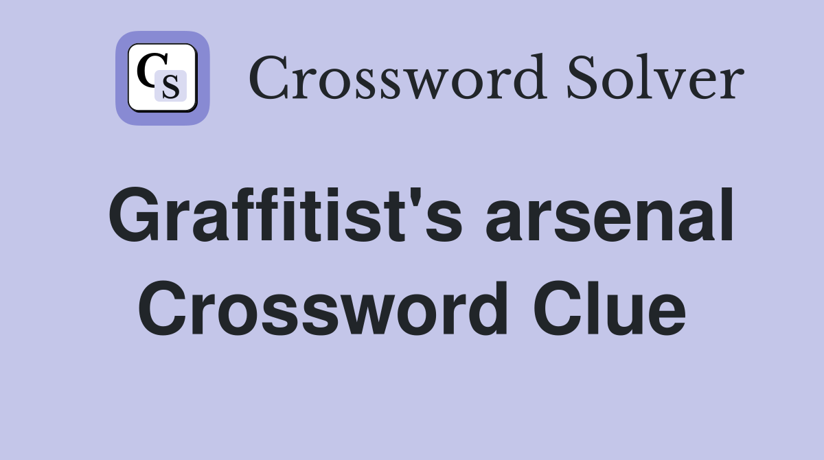 Graffitist's arsenal Crossword Clue
