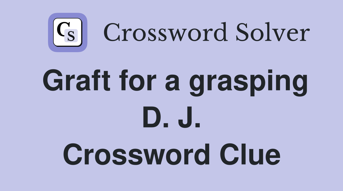 Graft for a grasping D. J. Crossword Clue