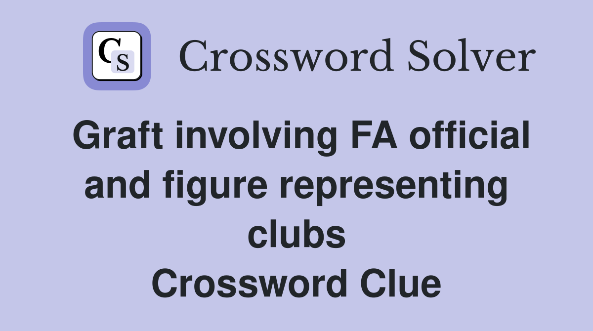 Graft involving FA official and figure representing clubs Crossword Clue