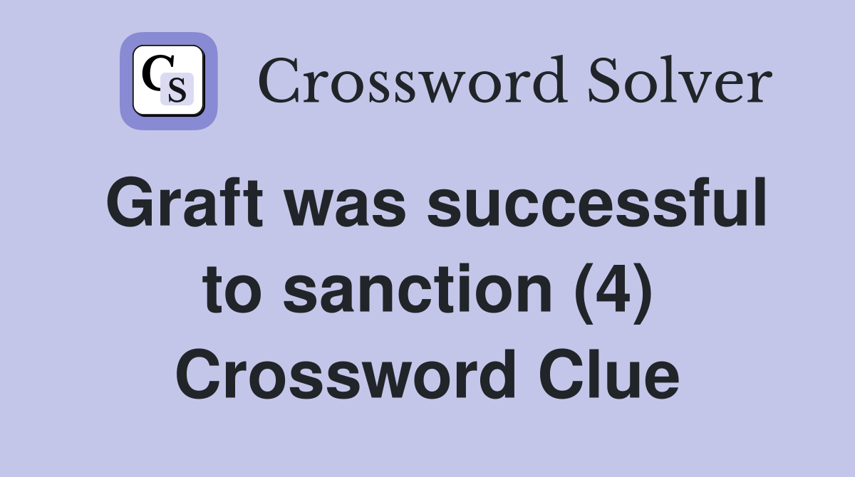 Graft was successful to sanction (4) Crossword Clue