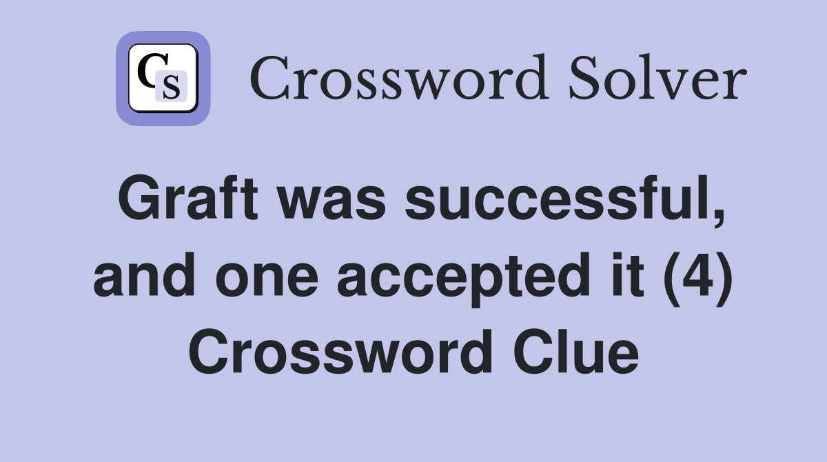 Graft was successful, and one accepted it (4) Crossword Clue