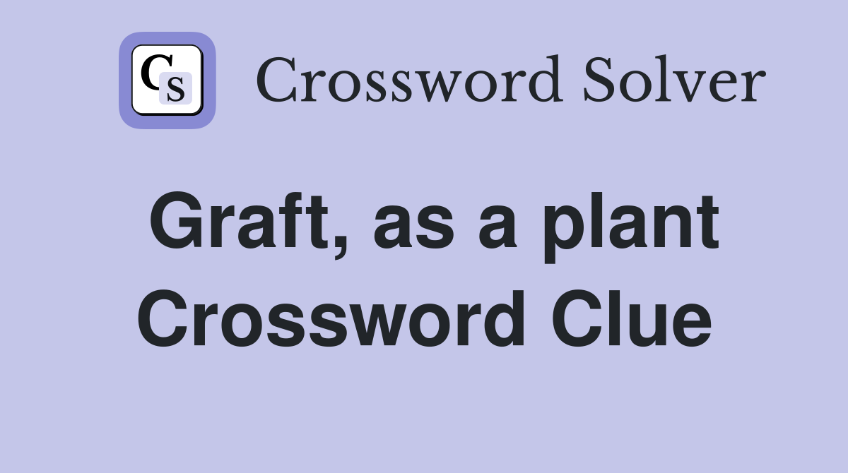 Graft, as a plant Crossword Clue