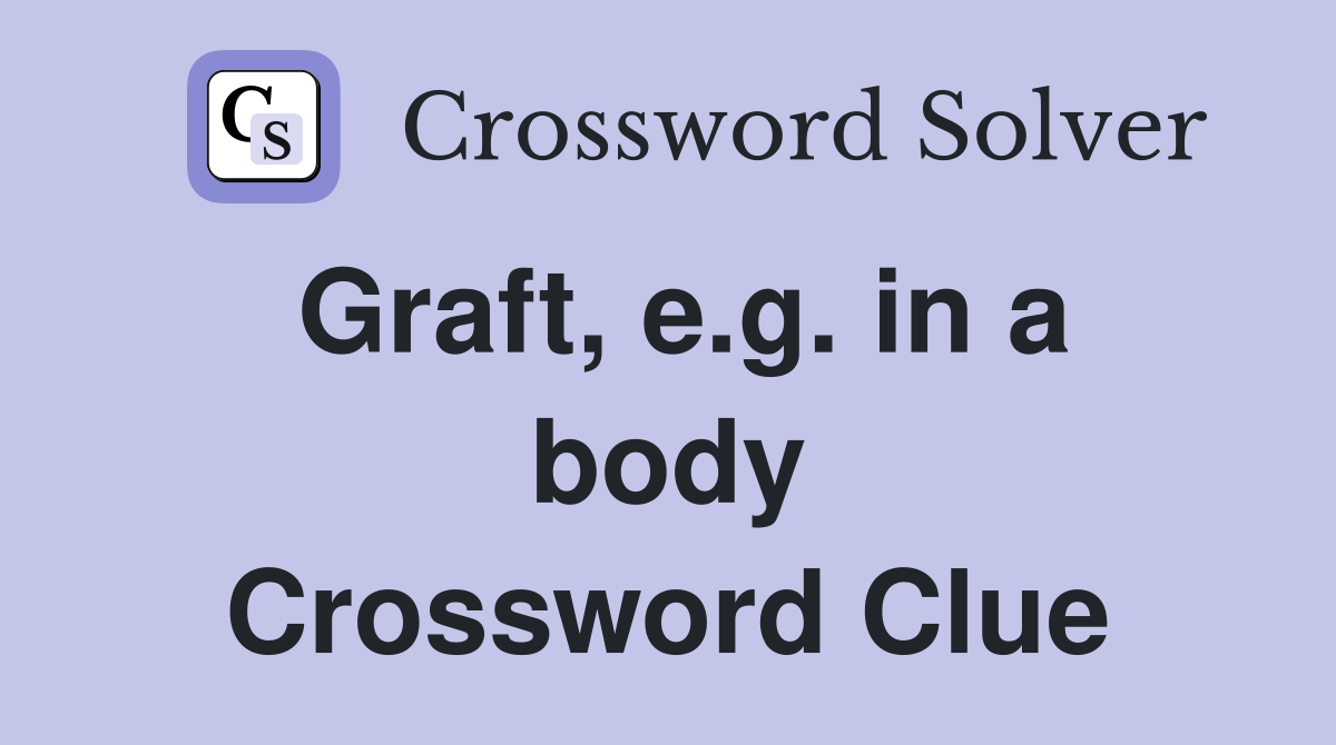 Graft, e.g. in a body Crossword Clue