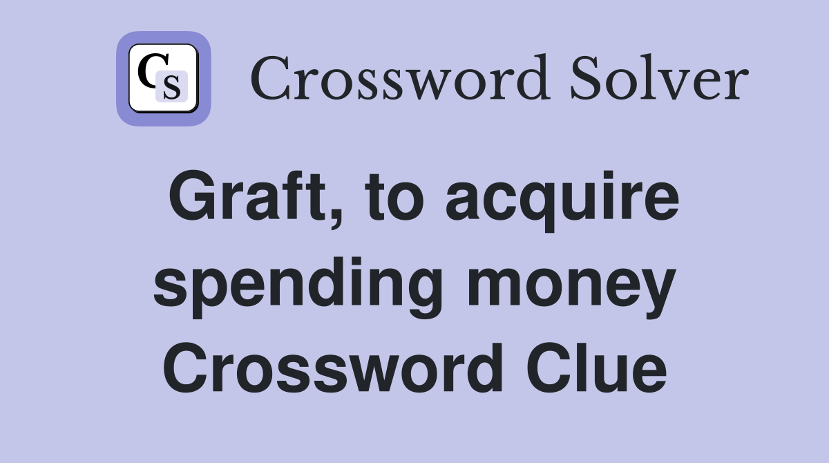 Graft, to acquire spending money Crossword Clue