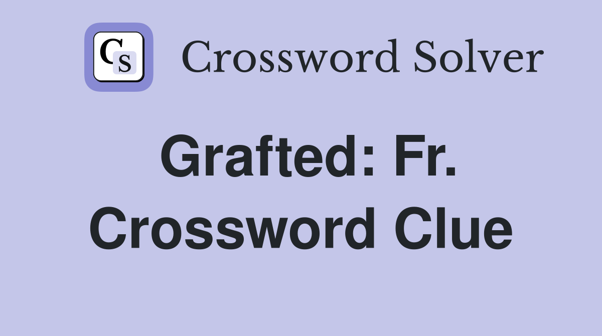 Grafted: Fr. Crossword Clue