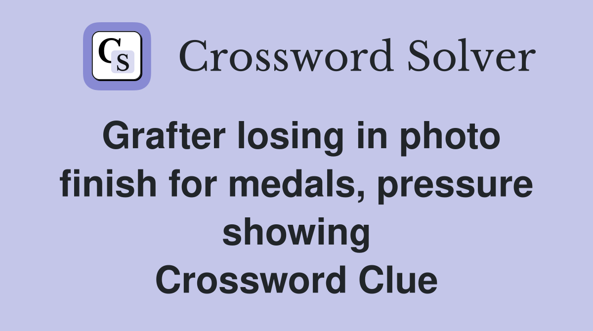 Grafter losing in photo finish for medals, pressure showing Crossword Clue