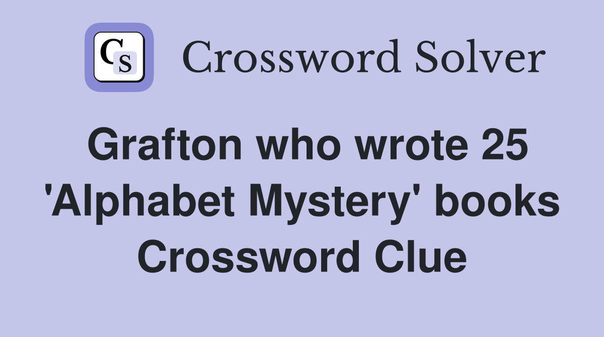 Grafton who wrote 25 'Alphabet Mystery' books Crossword Clue