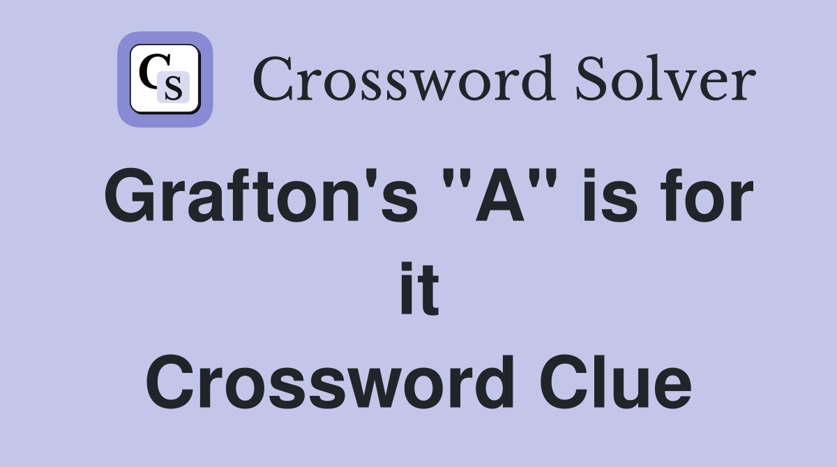 Grafton's "A" is for it Crossword Clue