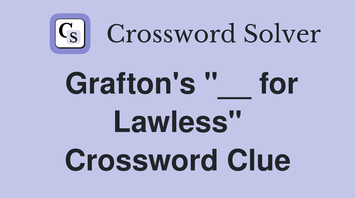 Grafton's "__ for Lawless" Crossword Clue